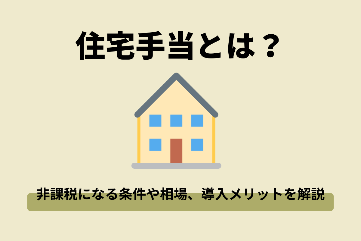 住宅手当とは 非課税になる条件や相場 導入メリットを解説 おかんの給湯室